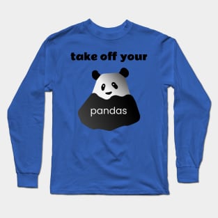 Take of Your Pandas! Long Sleeve T-Shirt